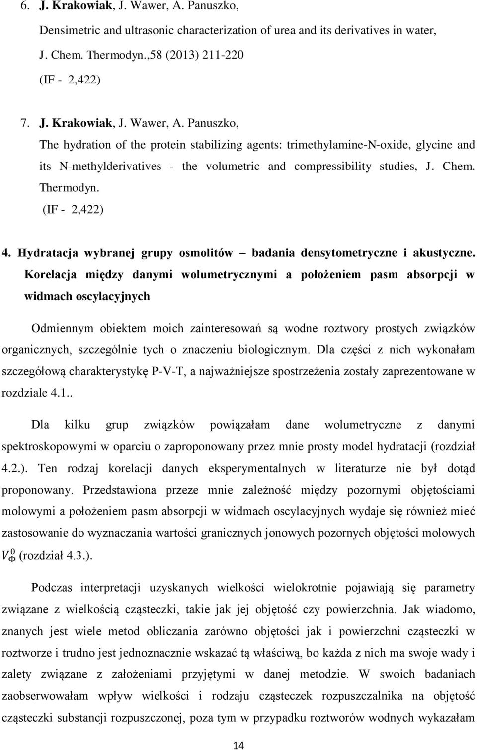 Korelacja między danymi wolumetrycznymi a położeniem pasm absorpcji w widmach oscylacyjnych Odmiennym obiektem moich zainteresowań są wodne roztwory prostych związków organicznych, szczególnie tych o