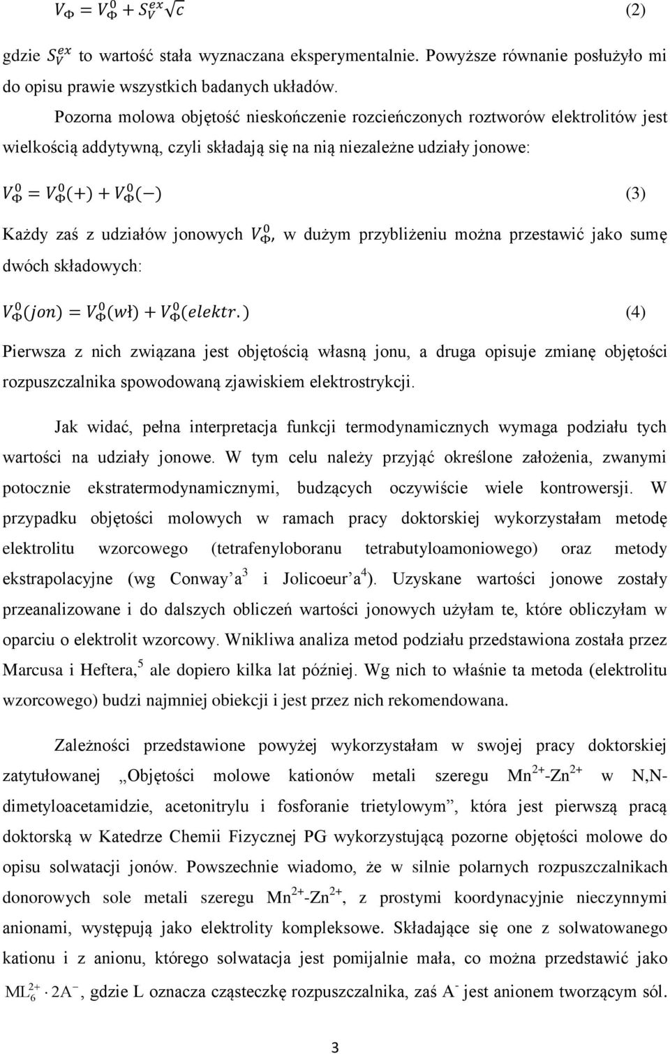 składowych:, w dużym przybliżeniu można przestawić jako sumę Pierwsza z nich związana jest objętością własną jonu, a druga opisuje zmianę objętości rozpuszczalnika spowodowaną zjawiskiem