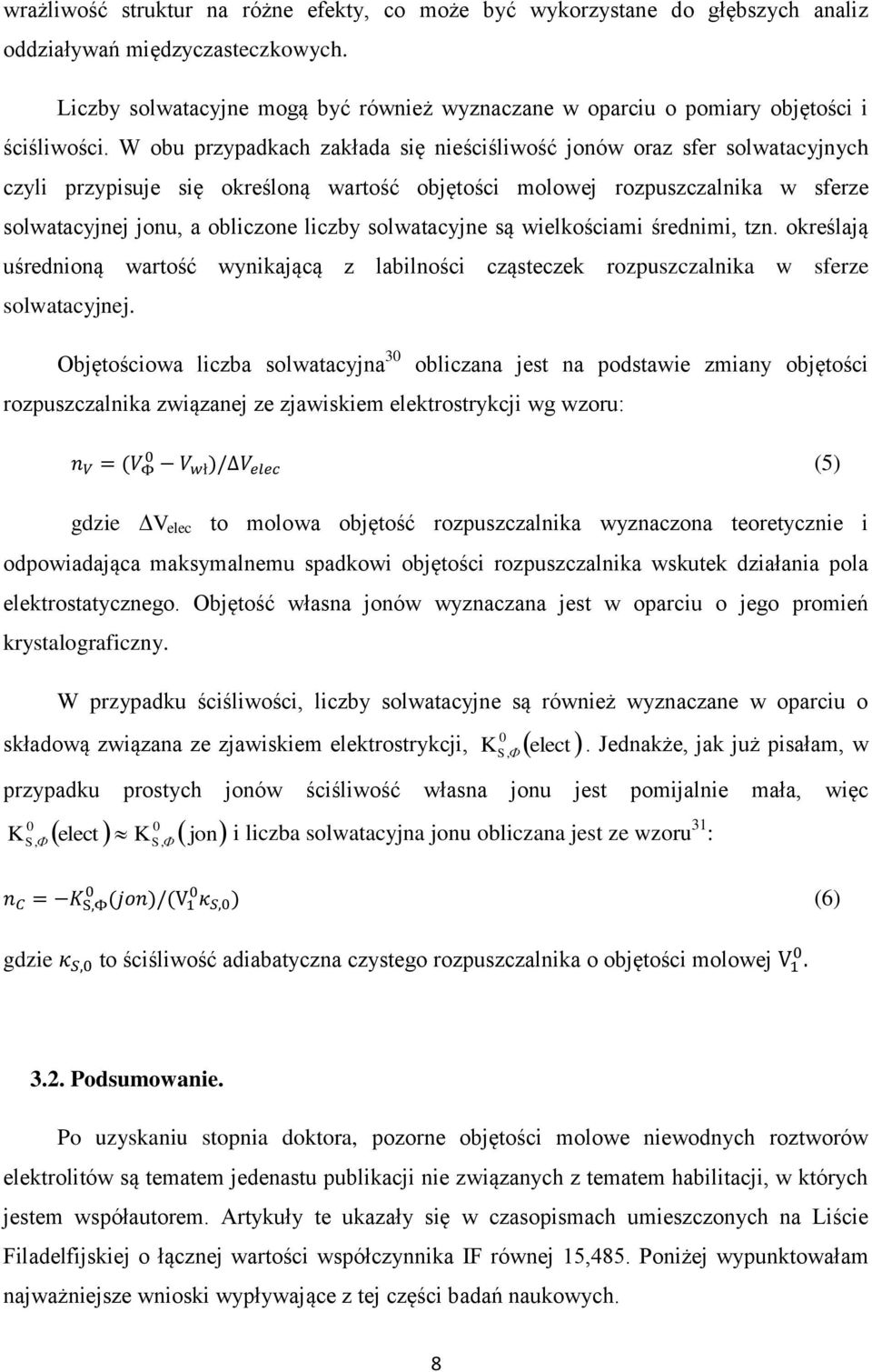 W obu przypadkach zakłada się nieściśliwość jonów oraz sfer solwatacyjnych czyli przypisuje się określoną wartość objętości molowej rozpuszczalnika w sferze solwatacyjnej jonu, a obliczone liczby