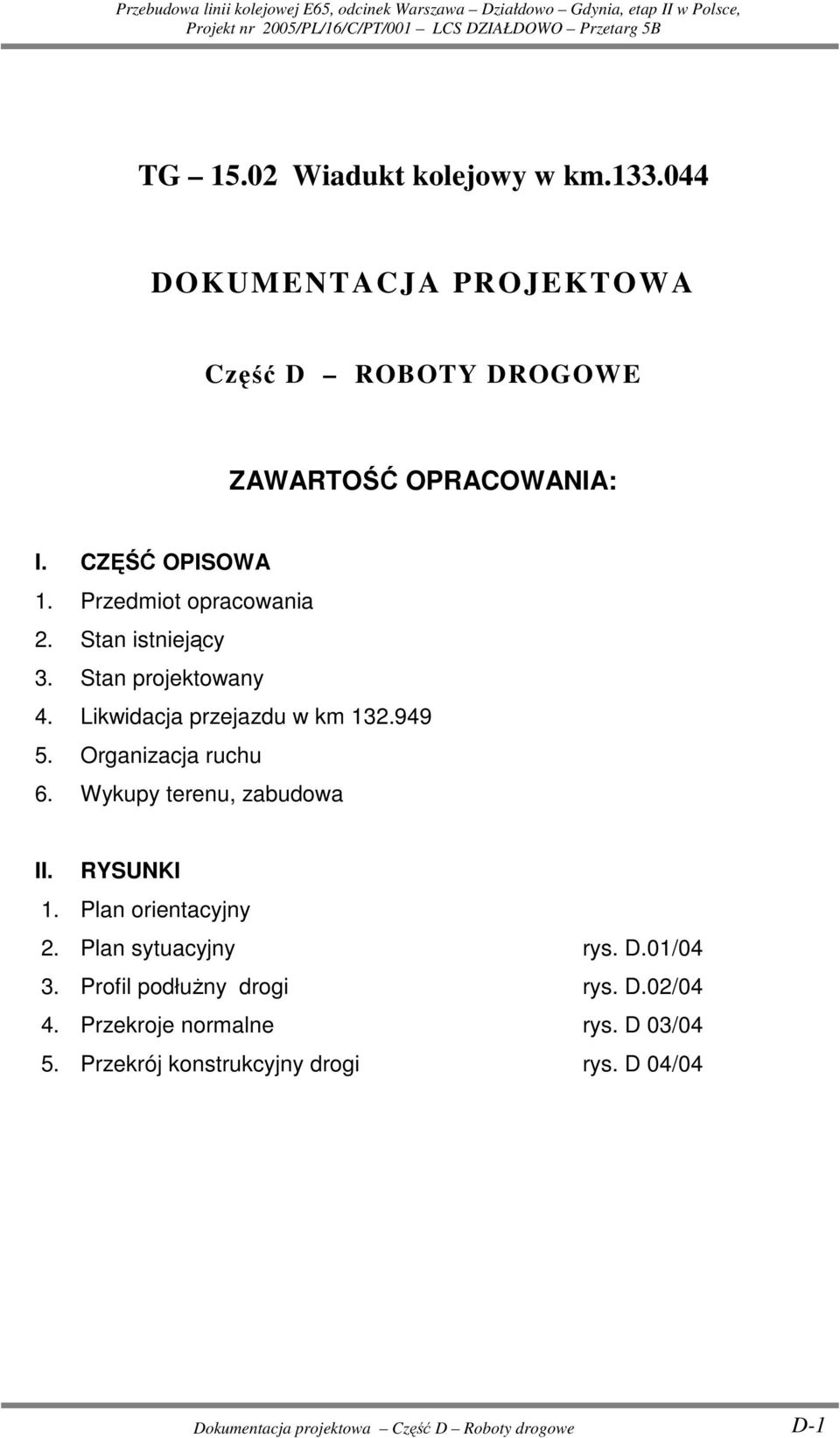 Wykupy terenu, zabudowa II. RYSUNKI 1. Plan orientacyjny 2. Plan sytuacyjny rys. D.01/04 3. Profil podłuŝny drogi rys. D.02/04 4.