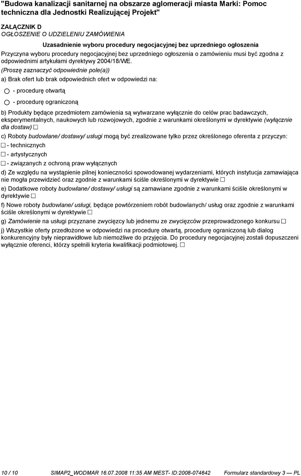 (Proszę zaznaczyć odpowied pole(a)) a) Brak ofert lub brak odpowiednich ofert w odpowiedzi na: - procedurę otwartą - procedurę ograniczoną b) Produkty będące przedmiotem zamówienia są wytwarzane