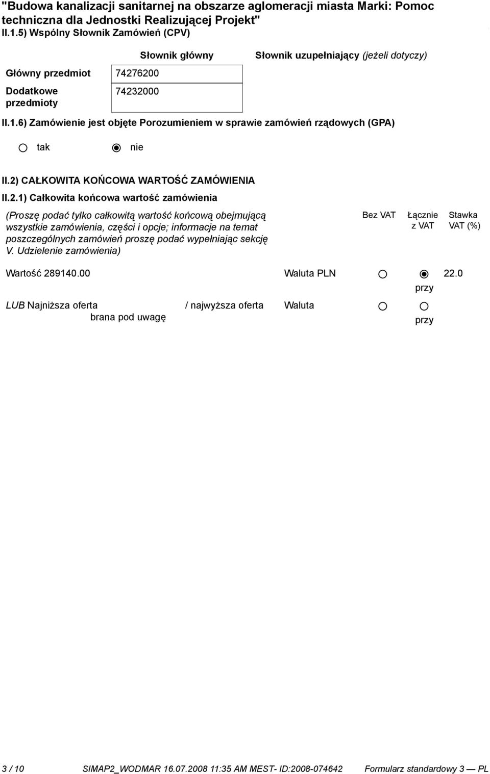 informacje na temat poszczególnych zamówień proszę podać wypełniając sekcję V. Udziele zamówienia) Bez VAT Łącz z VAT Stawka VAT (%) Wartość 289140.00 Waluta PLN przy 22.