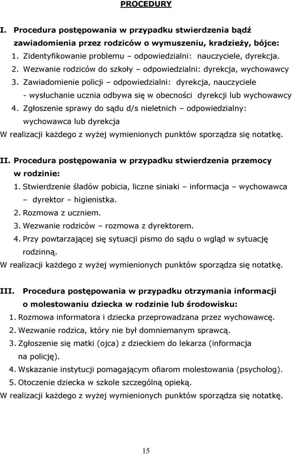 Zgłoszenie sprawy do sądu d/s nieletnich odpowiedzialny: wychowawca lub dyrekcja W realizacji każdego z wyżej wymienionych punktów sporządza się notatkę. II.