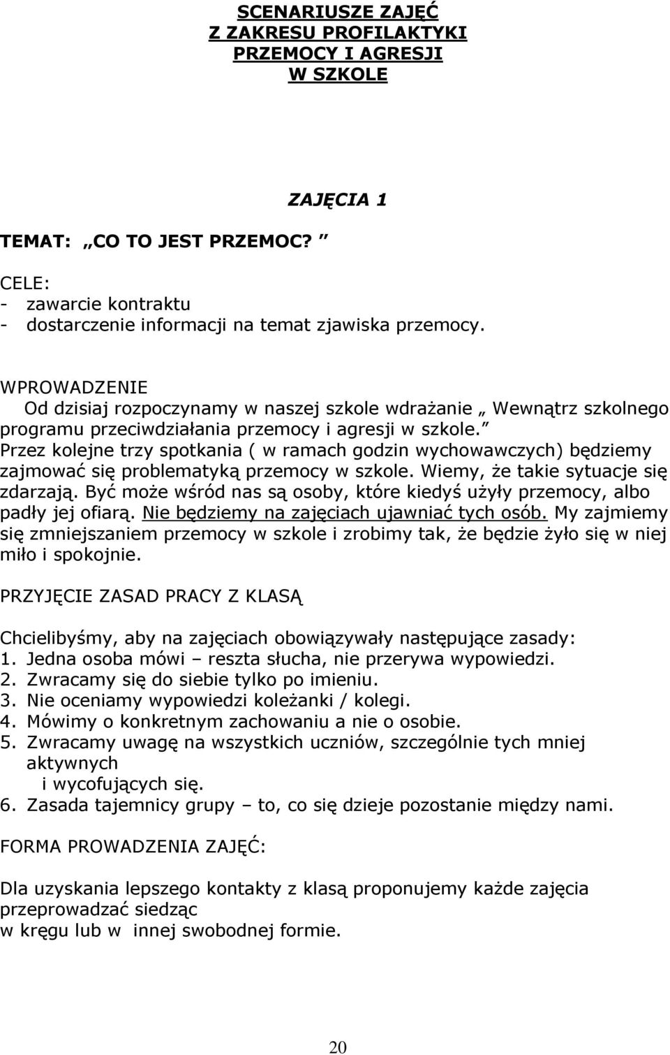 Przez kolejne trzy spotkania ( w ramach godzin wychowawczych) będziemy zajmować się problematyką przemocy w szkole. Wiemy, że takie sytuacje się zdarzają.