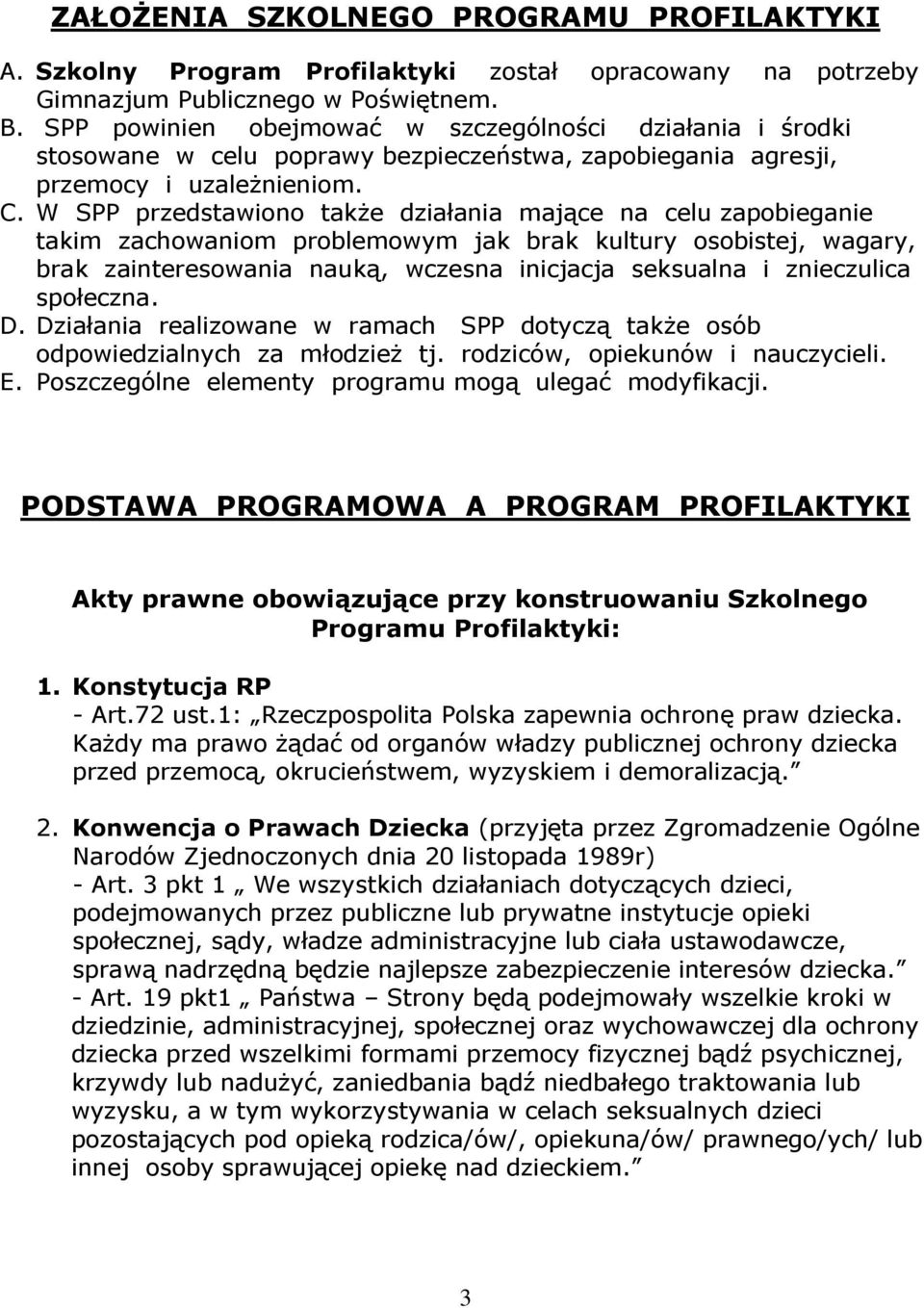 W SPP przedstawiono także działania mające na celu zapobieganie takim zachowaniom problemowym jak brak kultury osobistej, wagary, brak zainteresowania nauką, wczesna inicjacja seksualna i znieczulica