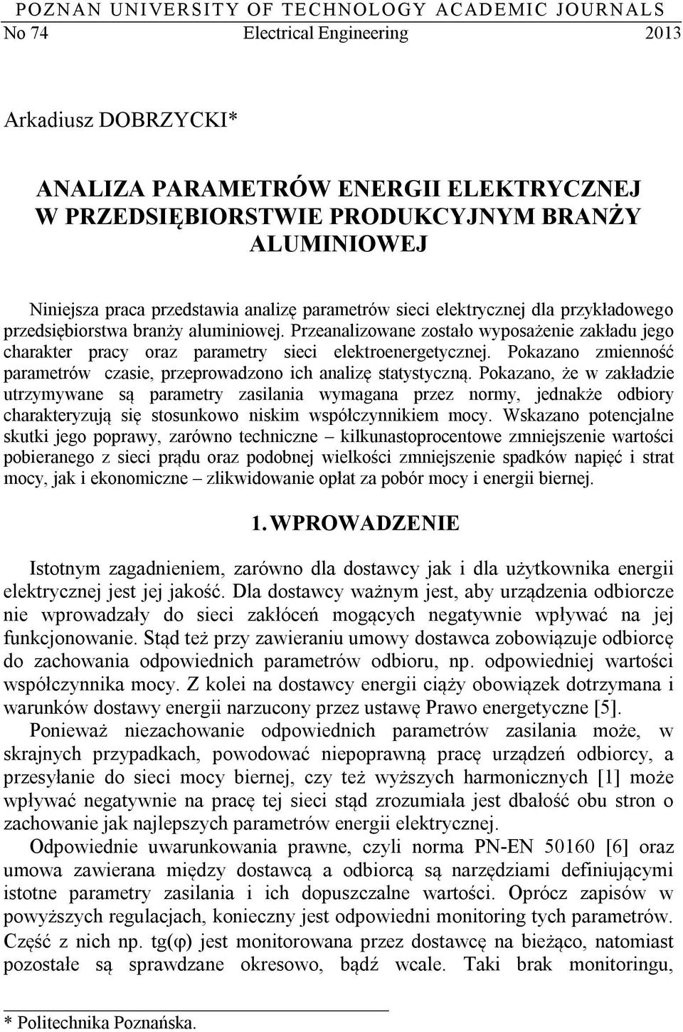 Przeanalizowane zostało wyposażenie zakładu jego charakter pracy oraz parametry sieci elektroenergetycznej. Pokazano zmienność parametrów czasie, przeprowadzono ich analizę statystyczną.