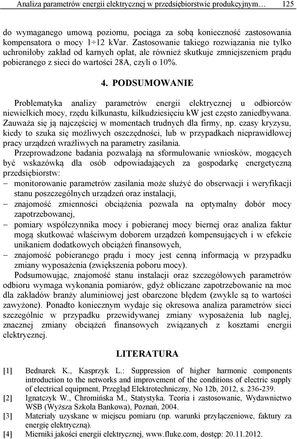 PODSUMOWANIE Problematyka analizy parametrów energii elektrycznej u odbiorców niewielkich mocy, rzędu kilkunastu, kilkudziesięciu kw jest często zaniedbywana.