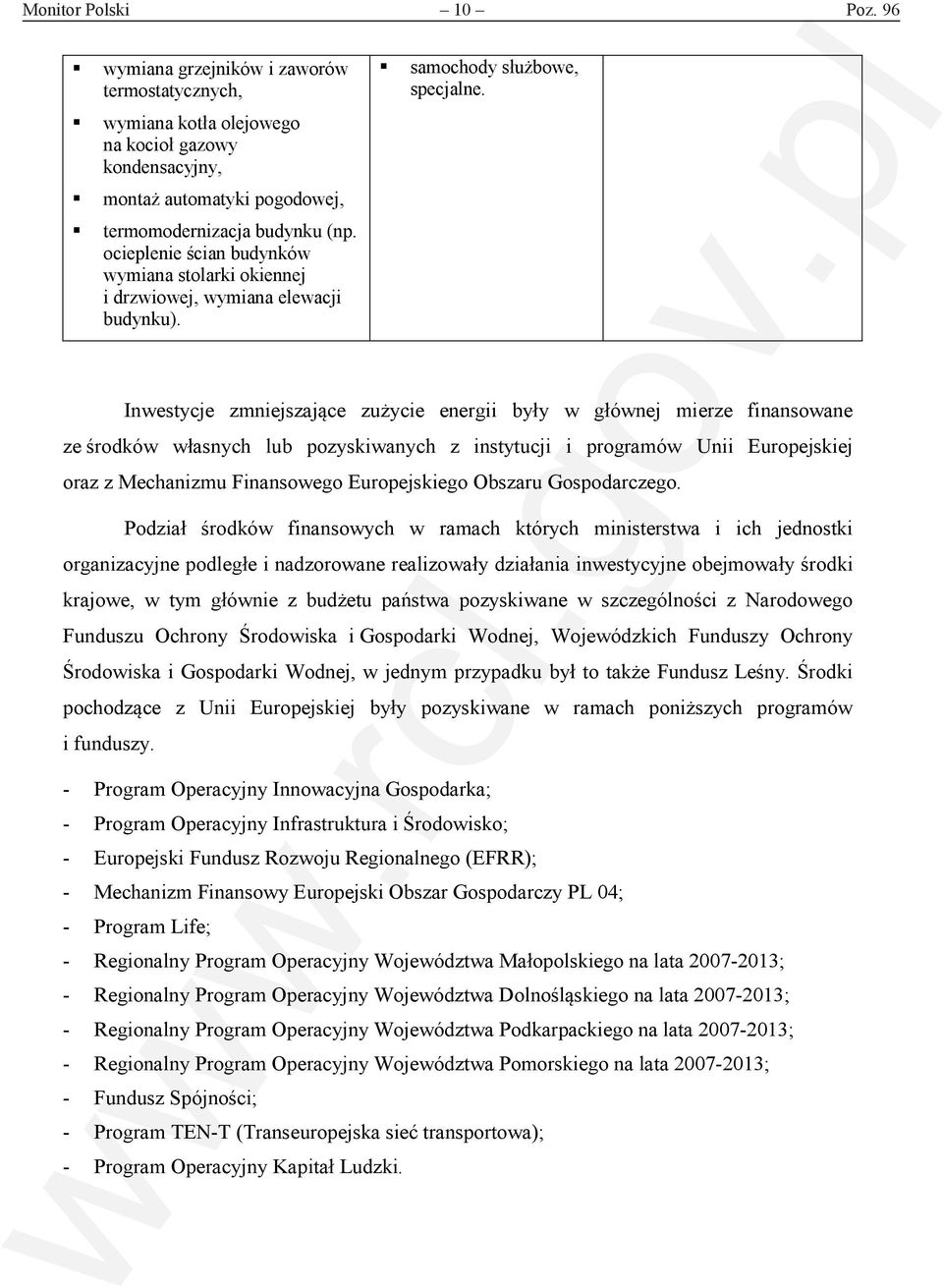 Inwestycje zmniejszające zużycie energii były w głównej mierze finansowane ze środków własnych lub pozyskiwanych z instytucji i programów Unii Europejskiej oraz z Mechanizmu Finansowego Europejskiego