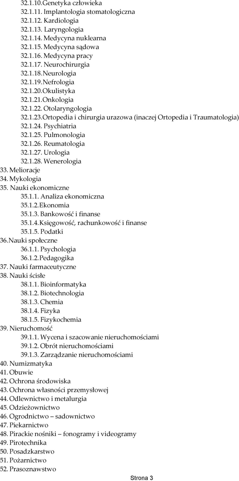 Psychiatria 32.1.25. Pulmonologia 32.1.26. Reumatologia 32.1.27. Urologia 32.1.28. Wenerologia 33. Melioracje 34. Mykologia 35. Nauki ekonomiczne 35.1.1. Analiza ekonomiczna 35.1.2.Ekonomia 35.1.3. Bankowość i finanse 35.