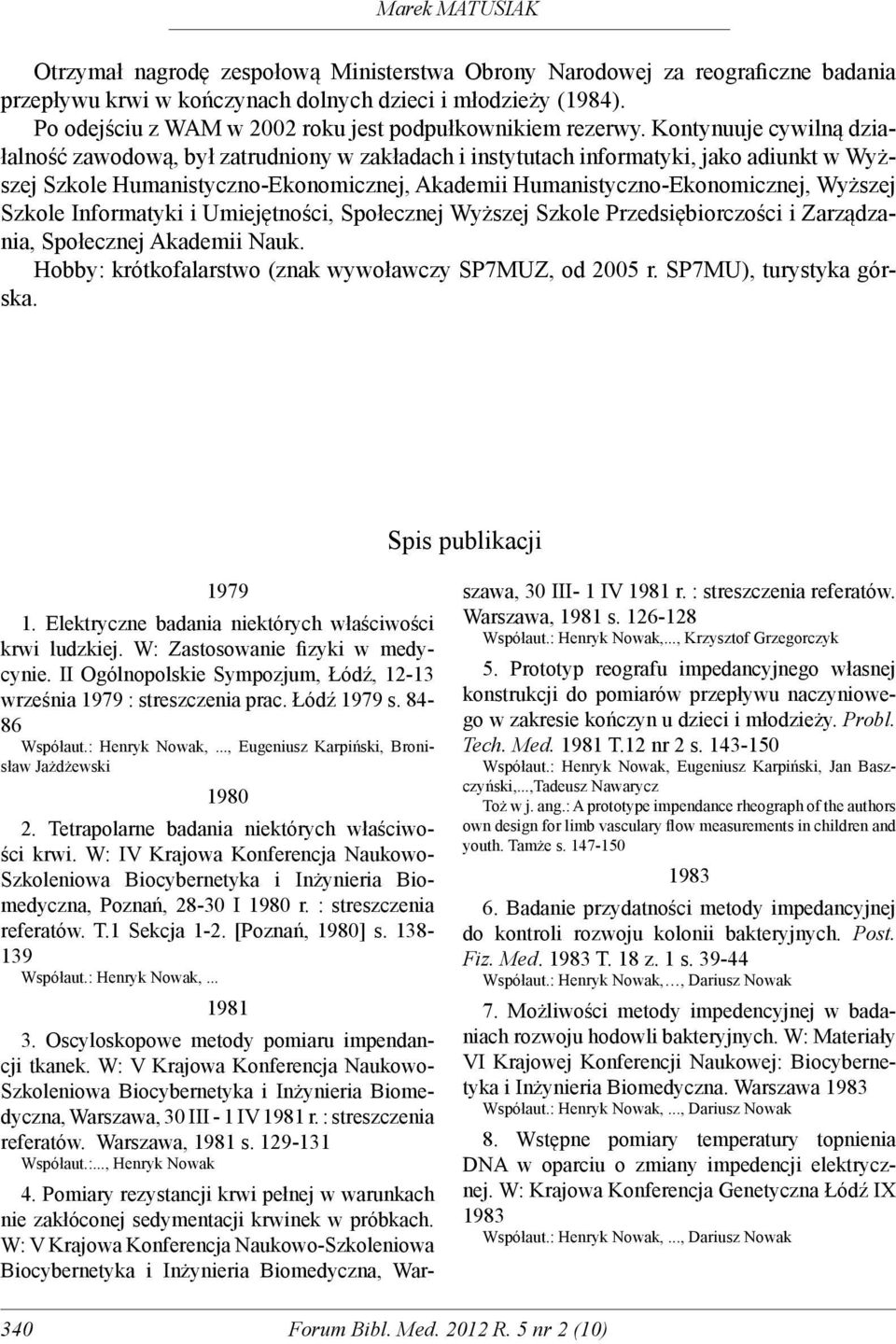 Kontynuuje cywilną działalność zawodową, był zatrudniony w zakładach i instytutach informatyki, jako adiunkt w Wyższej Szkole Humanistyczno-Ekonomicznej, Akademii Humanistyczno-Ekonomicznej, Wyższej