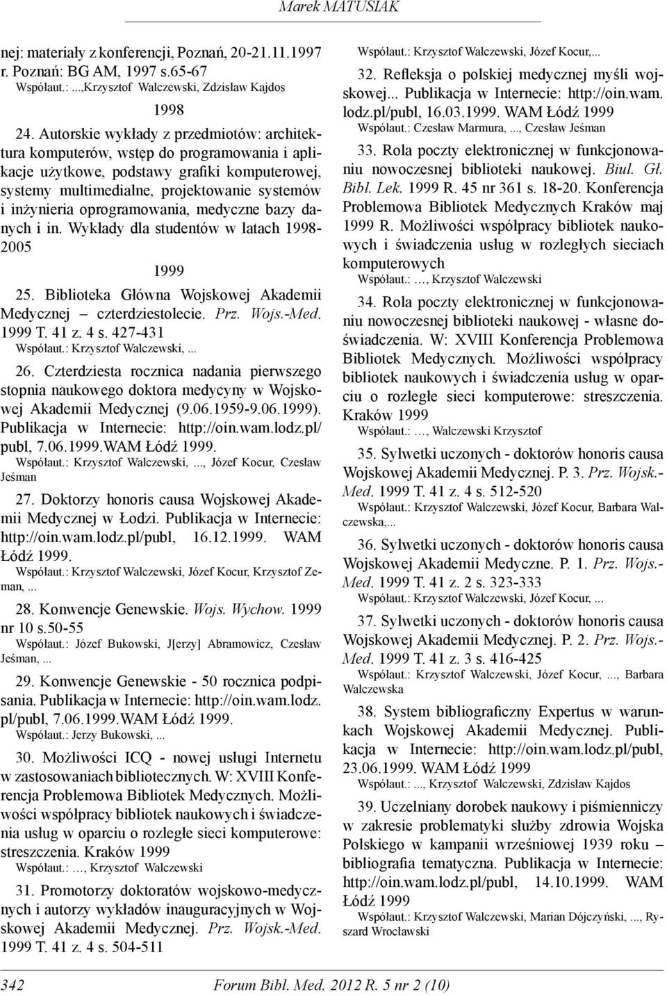 oprogramowania, medyczne bazy danych i in. Wykłady dla studentów w latach 1998-2005 1999 25. Biblioteka Główna Wojskowej Akademii Medycznej czterdziestolecie. Prz. Wojs.-Med. 1999 T. 41 z. 4 s.