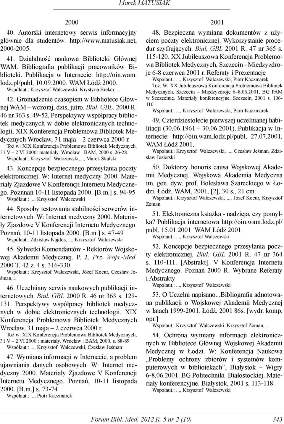 Gromadzenie czasopism w Bibliotece Głównej WAM wczoraj, dziś, jutro. Biul. GBL. 2000 R. 46 nr 363 s. 49-52. Perspektywy współpracy bibliotek medycznych w dobie elektronicznych technologii.