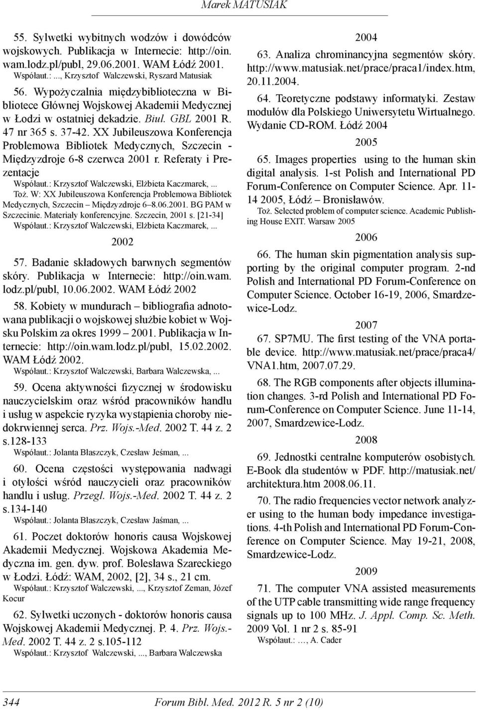 XX Jubileuszowa Konferencja Problemowa Bibliotek Medycznych, Szczecin - Międzyzdroje 6-8 czerwca 2001 r. Referaty i Prezentacje Współaut.: Krzysztof Walczewski, Elżbieta Kaczmarek,... Toż.