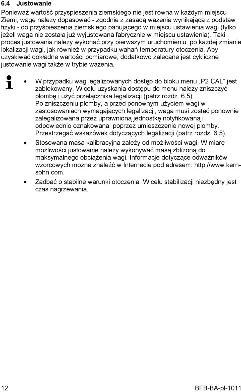 Taki proces justowania należy wykonać przy pierwszym uruchomieniu, po każdej zmianie lokalizacji wagi, jak również w przypadku wahań temperatury otoczenia.