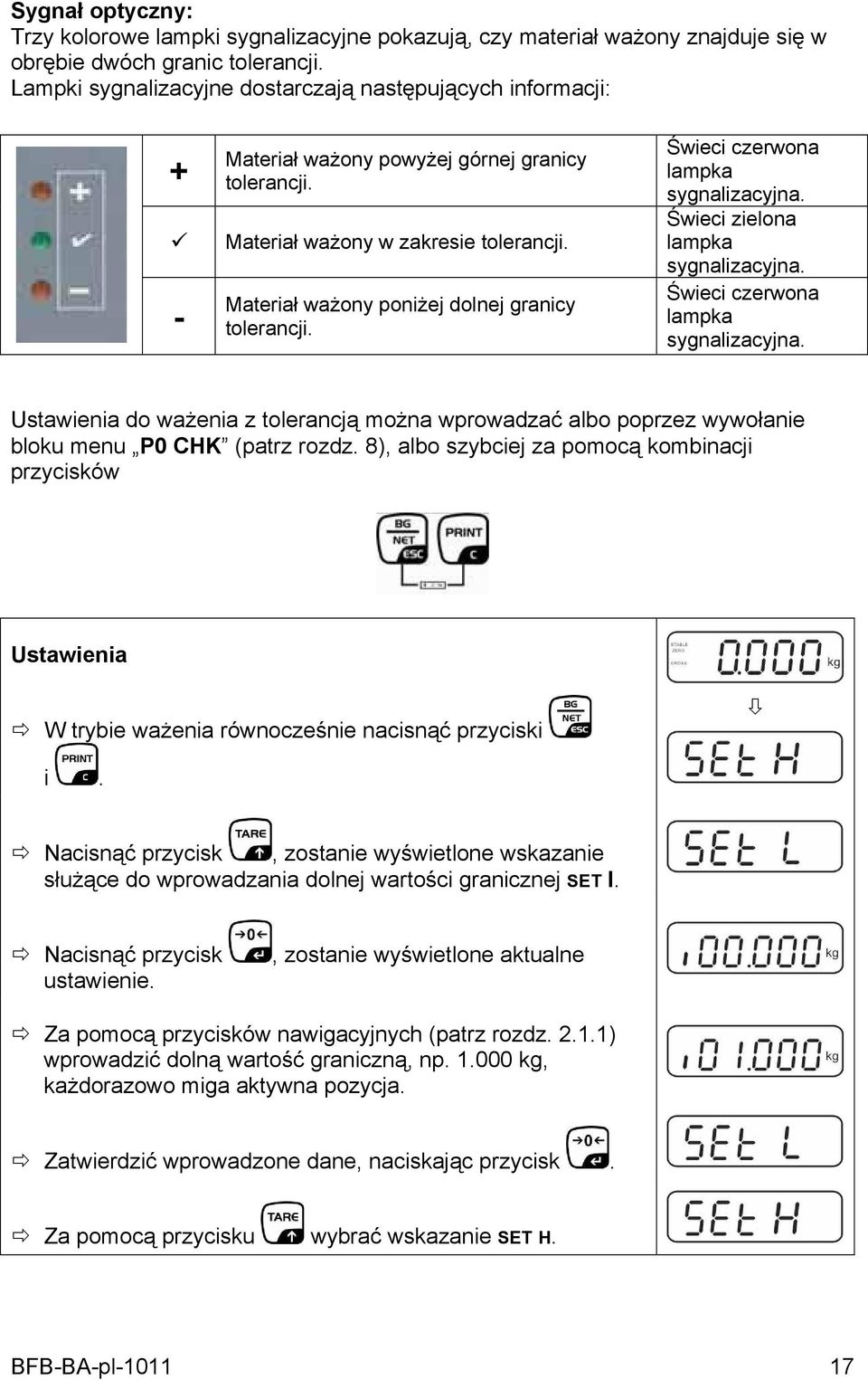 Materiał ważony poniżej dolnej granicy tolerancji. Świeci czerwona lampka sygnalizacyjna. Świeci zielona lampka sygnalizacyjna. Świeci czerwona lampka sygnalizacyjna. Ustawienia do ważenia z tolerancją można wprowadzać albo poprzez wywołanie bloku menu P0 CHK (patrz rozdz.