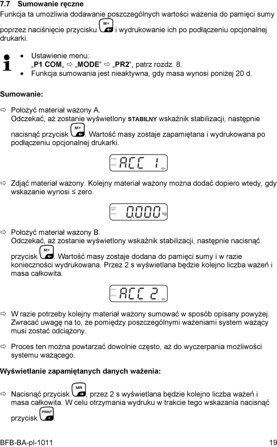 Odczekać, aż zostanie wyświetlony STABILNY wskaźnik stabilizacji, następnie nacisnąć przycisk. Wartość masy zostaje zapamiętana i wydrukowana po podłączeniu opcjonalnej drukarki.