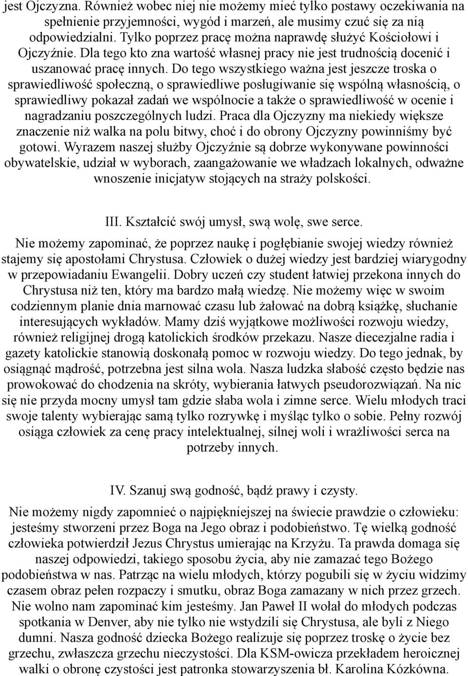 Do tego wszystkiego ważna jest jeszcze troska o sprawiedliwość społeczną, o sprawiedliwe posługiwanie się wspólną własnością, o sprawiedliwy pokazał zadań we wspólnocie a także o sprawiedliwość w