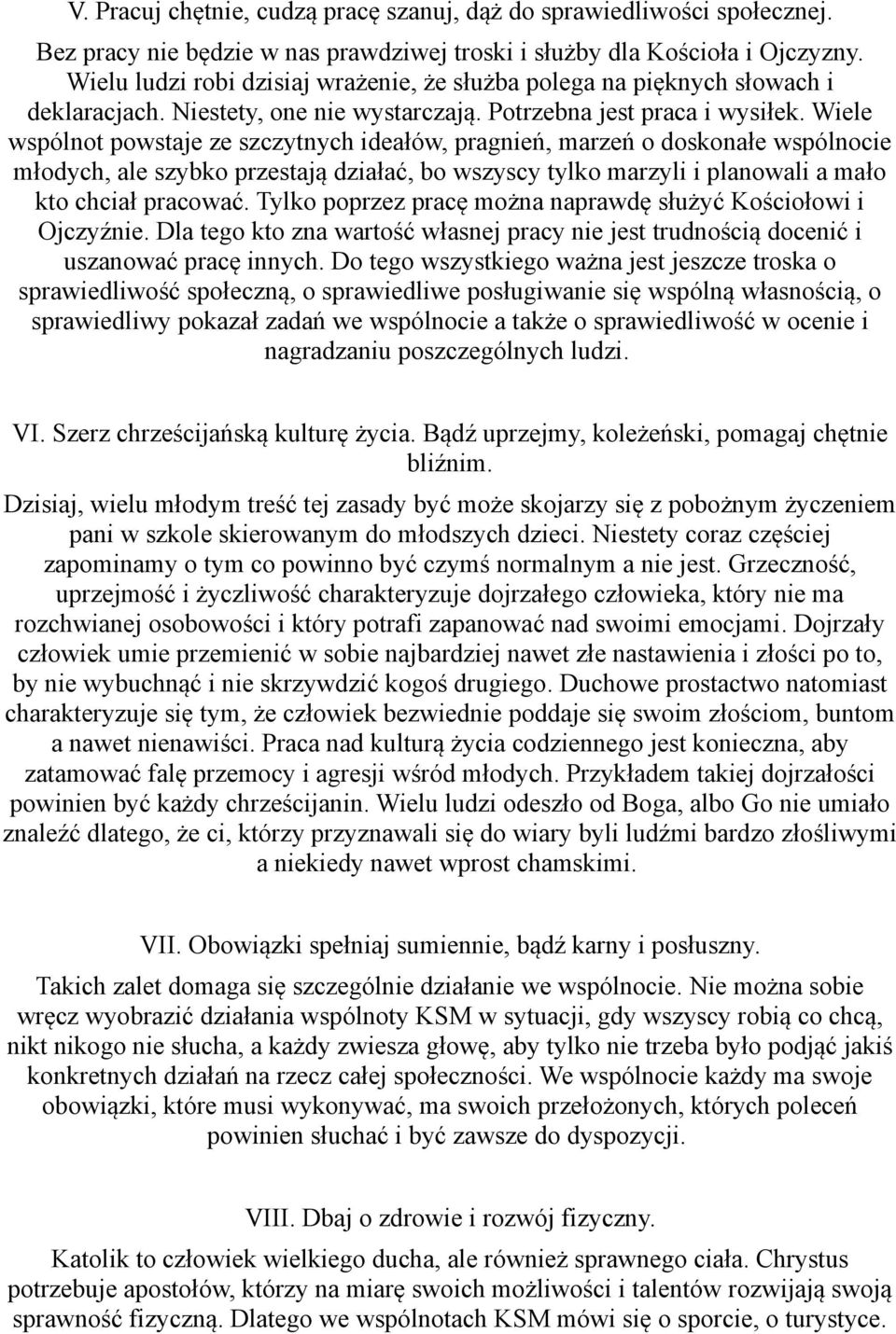 Wiele wspólnot powstaje ze szczytnych ideałów, pragnień, marzeń o doskonałe wspólnocie młodych, ale szybko przestają działać, bo wszyscy tylko marzyli i planowali a mało kto chciał pracować.