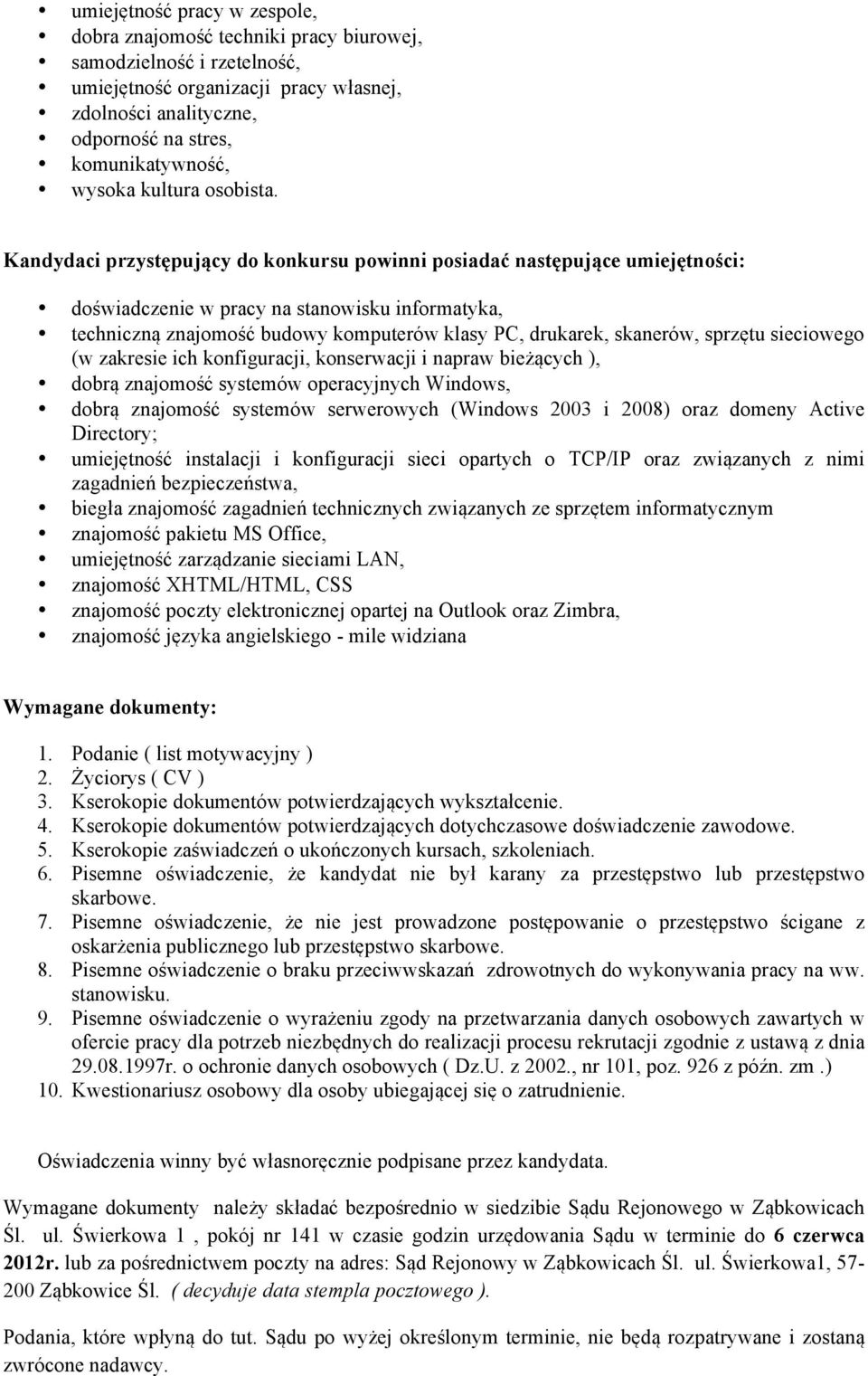 Kandydaci przystępujący do konkursu powinni posiadać następujące umiejętności: doświadczenie w pracy na stanowisku informatyka, techniczną znajomość budowy komputerów klasy PC, drukarek, skanerów,