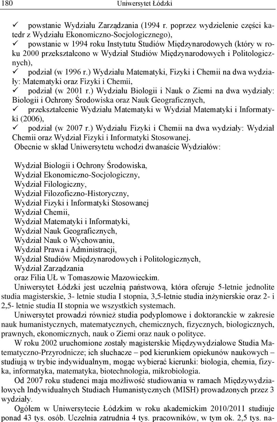 Międzynarodowych i Politologicznych), podział (w 1996 r.) Wydziału Matematyki, Fizyki i Chemii na dwa wydziały: Matematyki oraz Fizyki i Chemii, podział (w 2001 r.