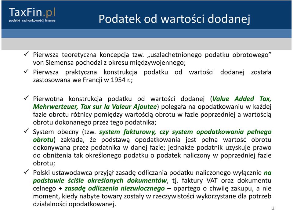 ; Pierwotna konstrukcja podatku od wartości dodanej (Value Added Tax, Mehrwerteuer, Tax sur la Valeur Ajoutee) polegała na opodatkowaniu w każdej fazie obrotu różnicy pomiędzy wartością obrotu w