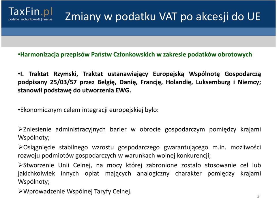 Ekonomicznym celem integracji europejskiej było: Zniesienie administracyjnych barier w obrocie gospodarczym pomiędzy krajami Wspólnoty; Osiągnięcie stabilnego wzrostu gospodarczego gwarantującego