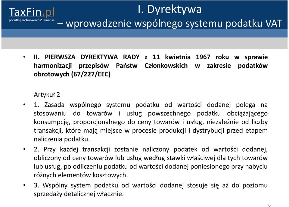 Zasada wspólnego systemu podatku od wartości dodanej polega na stosowaniu do towarów i usług powszechnego podatku obciążającego konsumpcję, proporcjonalnego do ceny towarów i usług, niezależnie od