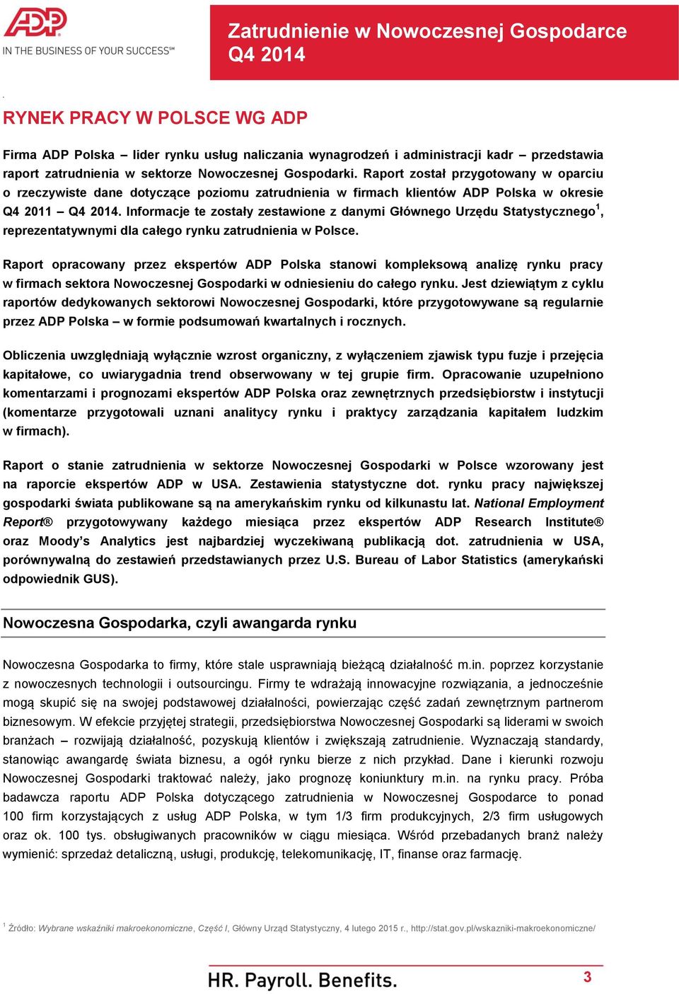 reprezentatywnymi dla całego rynku zatrudnienia w Polsce Raport opracowany przez ekspertów ADP Polska stanowi kompleksową analizę rynku pracy w firmach sektora Nowoczesnej Gospodarki w odniesieniu do