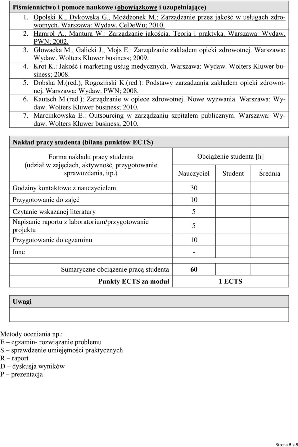 4. Krot K.: Jakość i marketing usług medycznych. Warszawa: Wydaw. Wolters Kluwer business; 2008. 5. Dobska M.(red.), Rogoziński K.(red.): Podstawy zarządzania zakładem opieki zdrowotnej.