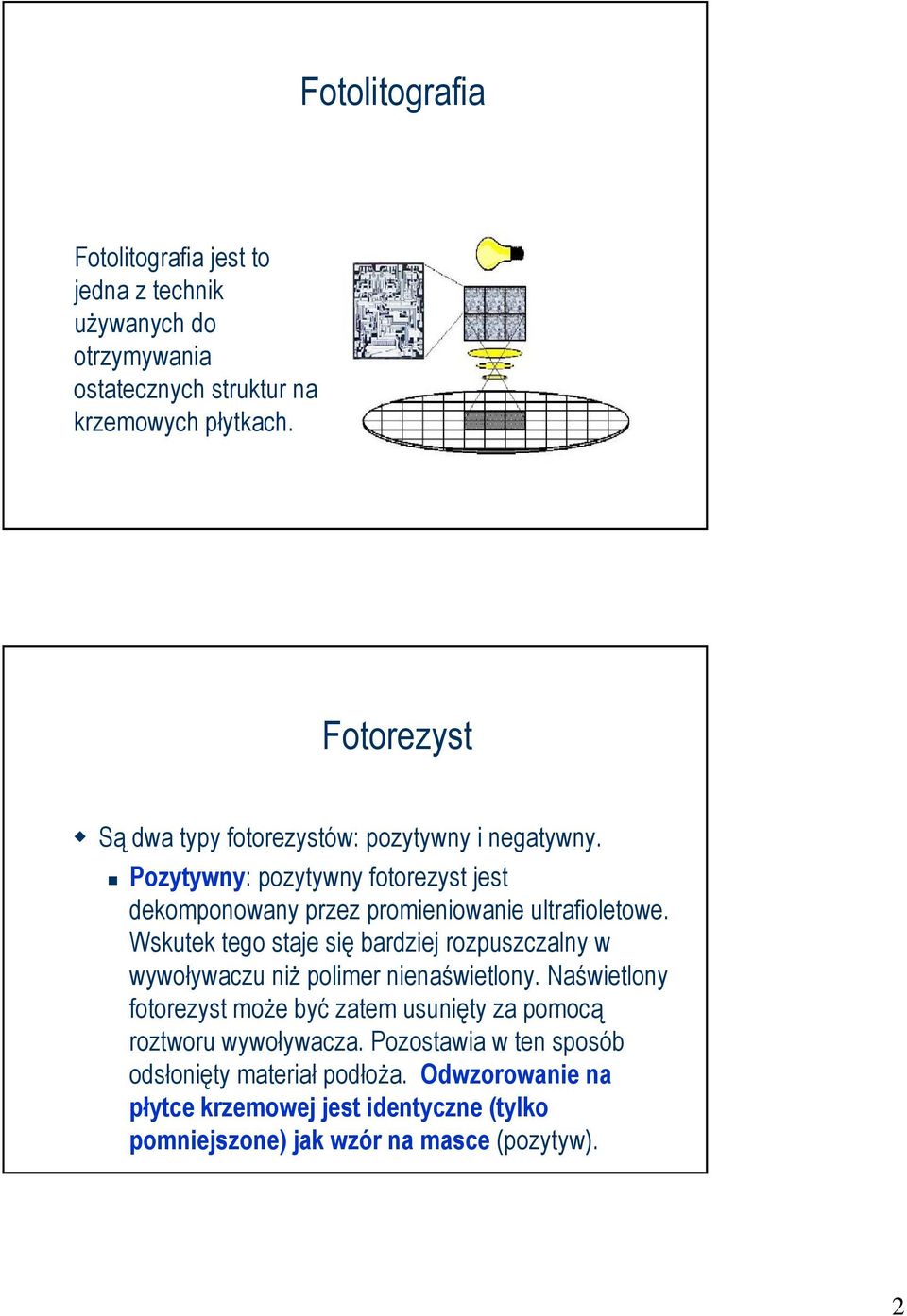 Wskutek tego staje się bardziej rozpuszczalny w wywoływaczu niż polimer nienaświetlony.