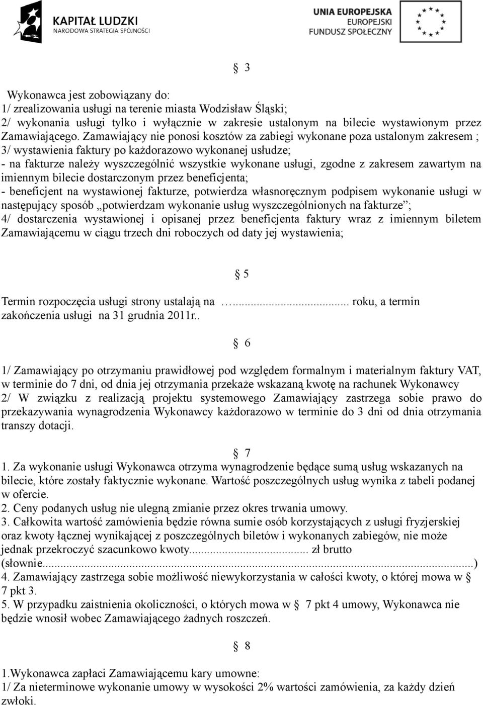 zgodne z zakresem zawartym na imiennym bilecie dostarczonym przez beneficjenta; - beneficjent na wystawionej fakturze, potwierdza własnoręcznym podpisem wykonanie usługi w następujący sposób