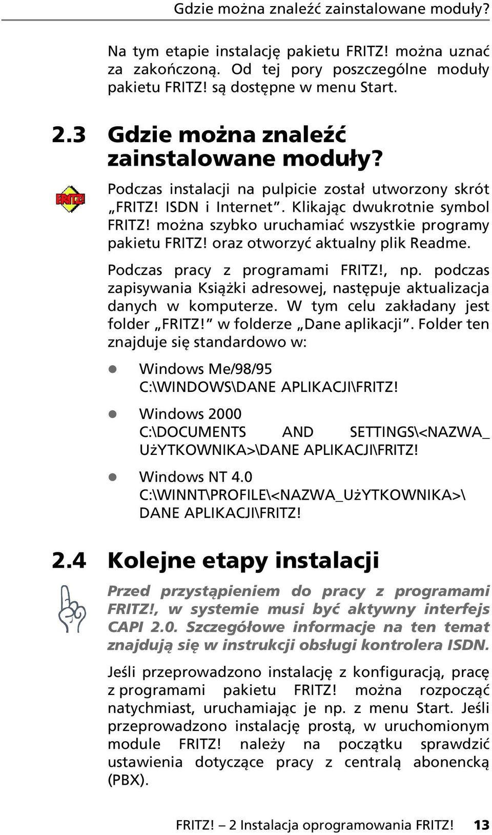 można szybko uruchamiać wszystkie programy pakietu FRITZ! oraz otworzyć aktualny plik Readme. Podczas pracy z programami FRITZ!, np.