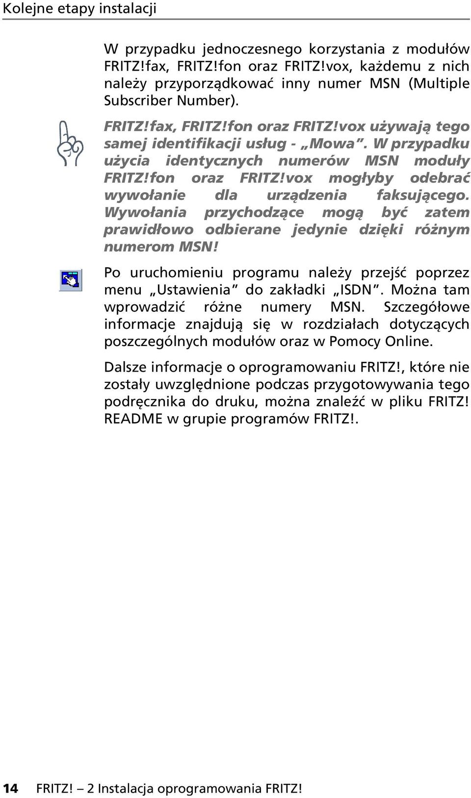 Wywołania przychodzące mogą być zatem prawidłowo odbierane jedynie dzięki różnym numerom MSN! Po uruchomieniu programu należy przejść poprzez menu Ustawienia do zakładki ISDN.