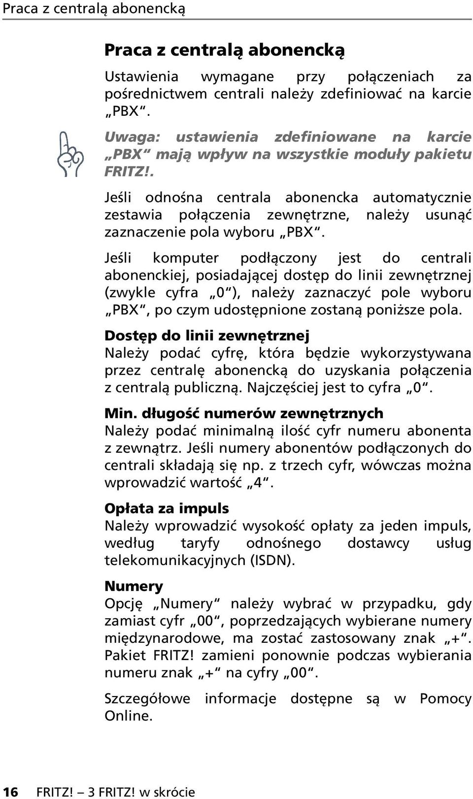 . Jeśli odnośna centrala abonencka automatycznie zestawia połączenia zewnętrzne, należy usunąć zaznaczenie pola wyboru PBX.