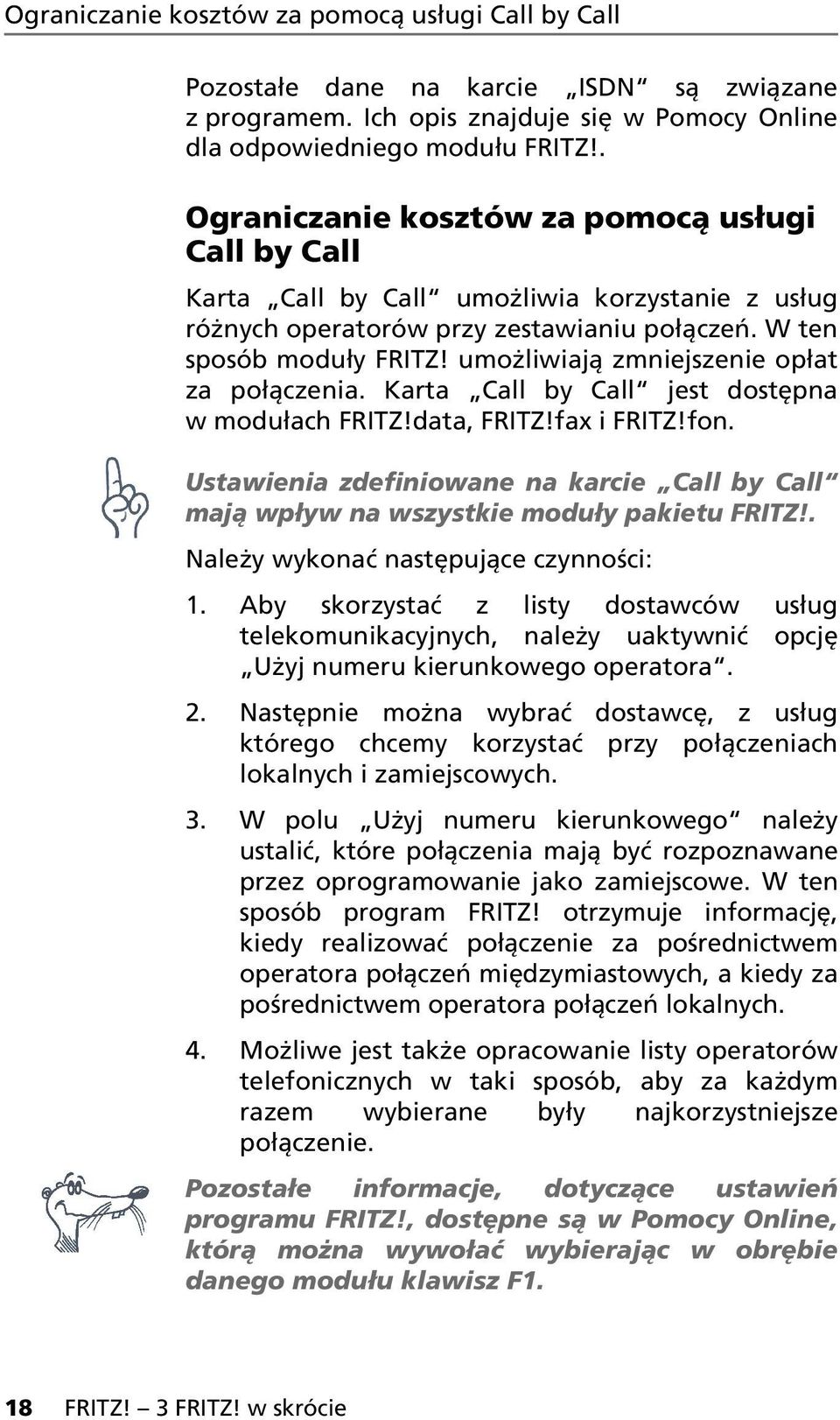 umożliwiają zmniejszenie opłat za połączenia. Karta Call by Call jest dostępna w modułach FRITZ!data, FRITZ!fax i FRITZ!fon.