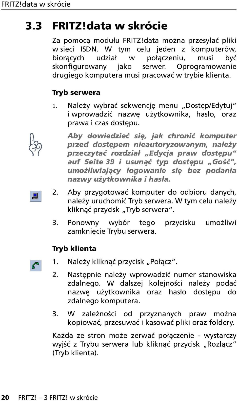 Należy wybrać sekwencję menu Dostęp/Edytuj i wprowadzić nazwę użytkownika, hasło, oraz prawa i czas dostępu.