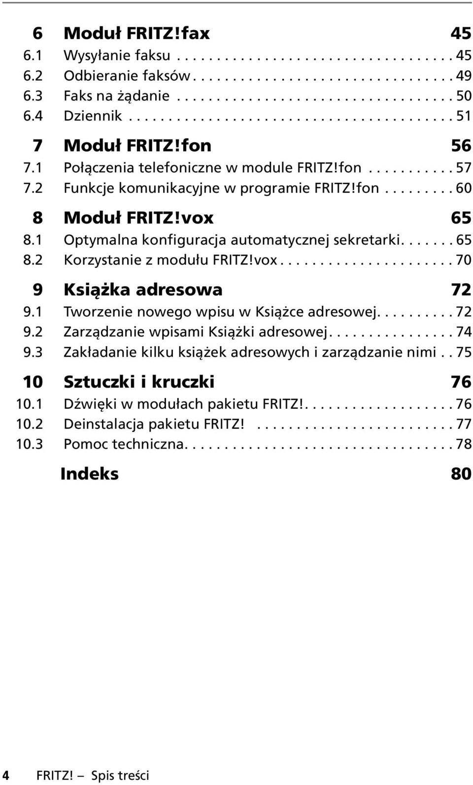 vox 65 8.1 Optymalna konfiguracja automatycznej sekretarki....... 65 8.2 Korzystanie z modułu FRITZ!vox...................... 70 9 Książka adresowa 72 9.1 Tworzenie nowego wpisu w Książce adresowej.