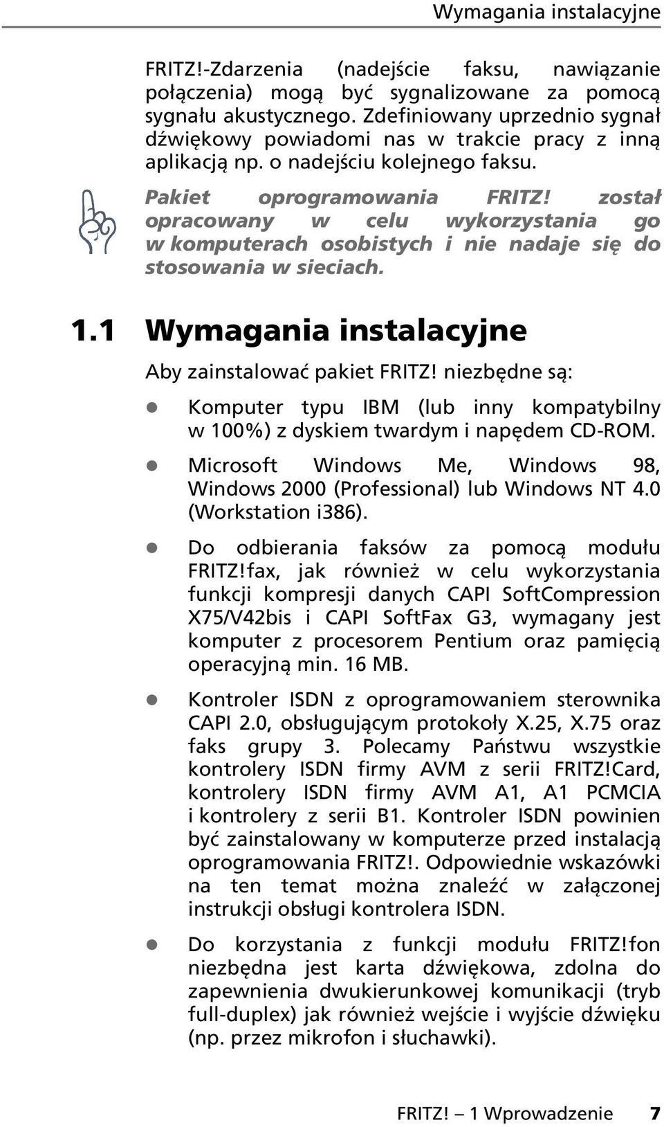 został opracowany w celu wykorzystania go w komputerach osobistych i nie nadaje się do stosowania w sieciach. 1.1 Wymagania instalacyjne Aby zainstalować pakiet FRITZ!