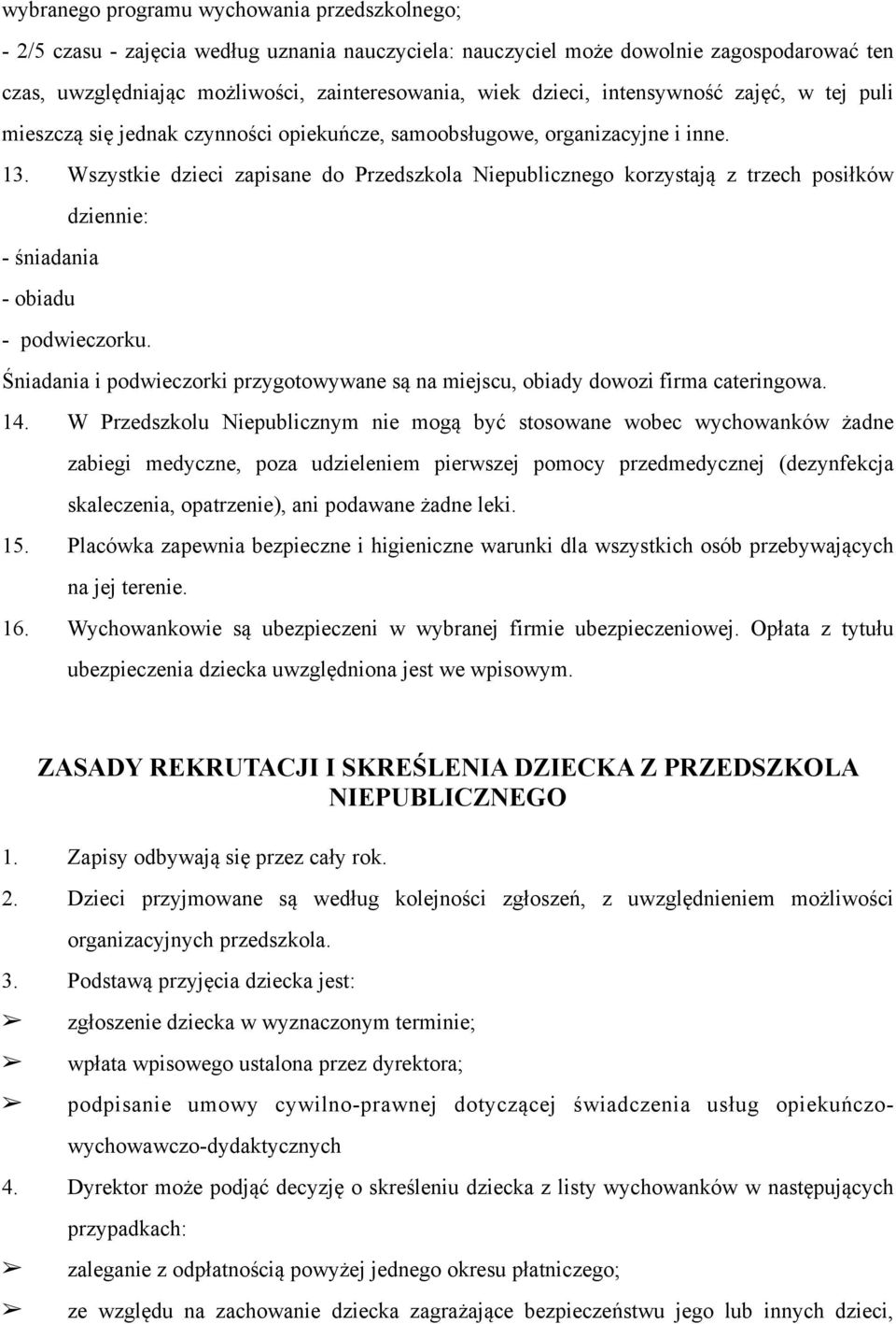 Wszystkie dzieci zapisane do Przedszkola Niepublicznego korzystają z trzech posiłków - śniadania - obiadu dziennie: - podwieczorku.