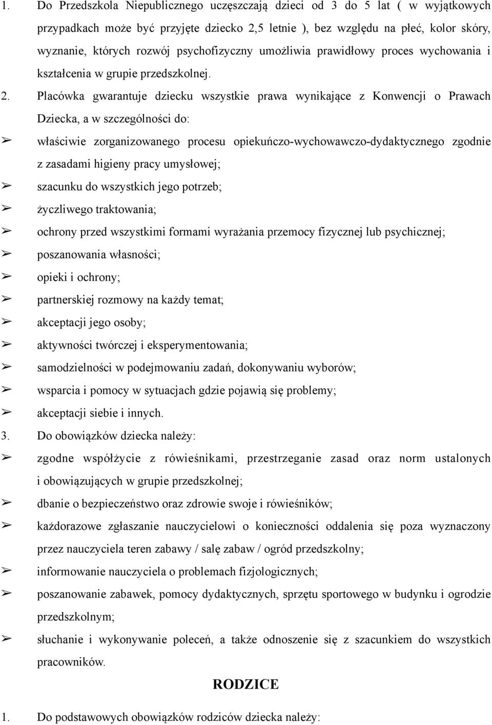 Placówka gwarantuje dziecku wszystkie prawa wynikające z Konwencji o Prawach Dziecka, a w szczególności do: właściwie zorganizowanego procesu opiekuńczo-wychowawczo-dydaktycznego zgodnie z zasadami