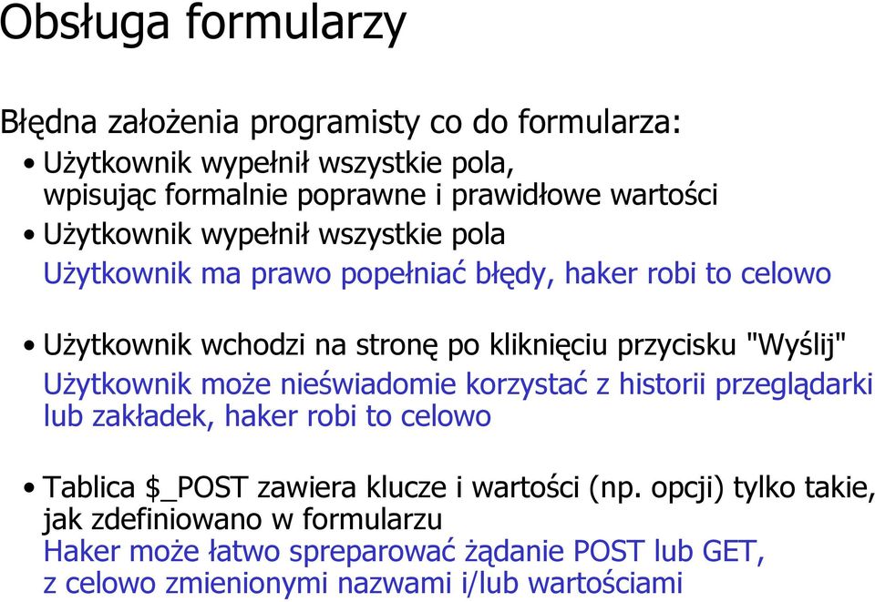 przycisku "Wyślij" Użytkownik może nieświadomie korzystać z historii przeglądarki lub zakładek, haker robi to celowo Tablica $_POST zawiera klucze i