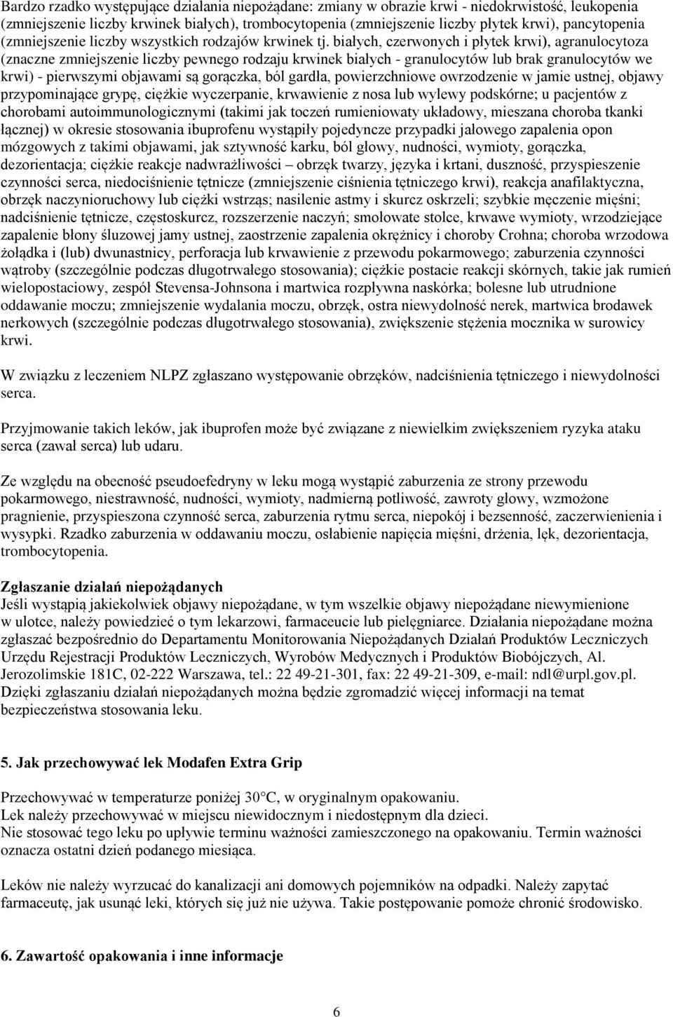 białych, czerwonych i płytek krwi), agranulocytoza (znaczne zmniejszenie liczby pewnego rodzaju krwinek białych - granulocytów lub brak granulocytów we krwi) - pierwszymi objawami są gorączka, ból