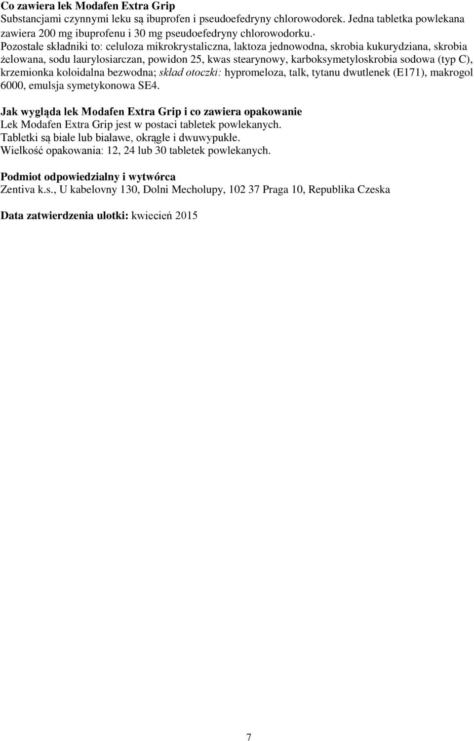 C), krzemionka koloidalna bezwodna; skład otoczki: hypromeloza, talk, tytanu dwutlenek (E171), makrogol 6000, emulsja symetykonowa SE4.