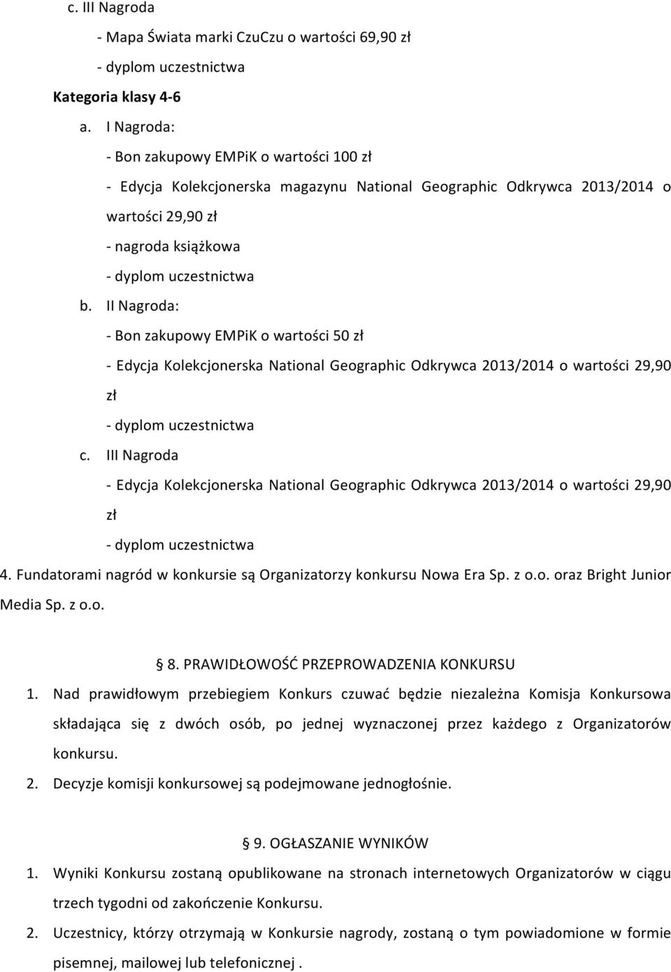 II Nagroda: - Bon zakupowy EMPiK o wartości 50 zł - Edycja Kolekcjonerska National Geographic Odkrywca 2013/2014 o wartości 29,90 zł c.