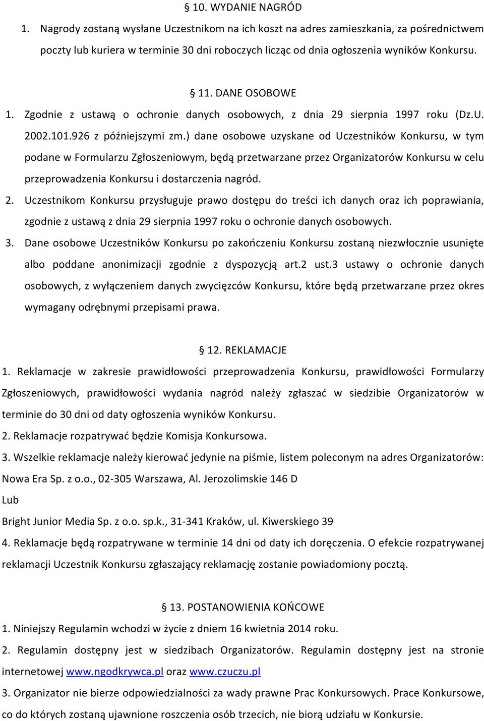 Zgodnie z ustawą o ochronie danych osobowych, z dnia 29 sierpnia 1997 roku (Dz.U. 2002.101.926 z późniejszymi zm.