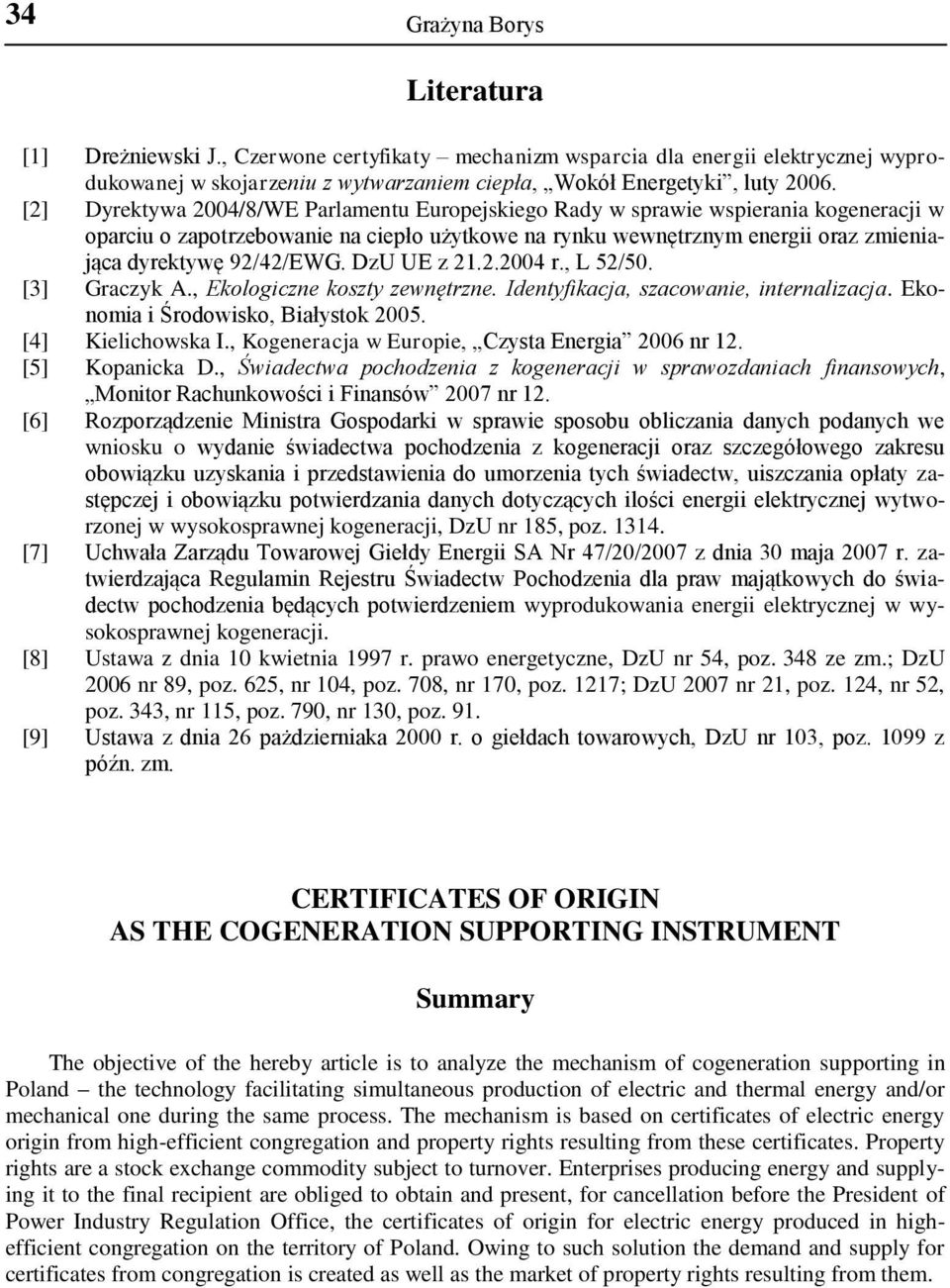 DzU UE z 21.2.2004 r., L 52/50. [3] Graczyk A., Ekologiczne koszty zewnętrzne. Identyfikacja, szacowanie, internalizacja. Ekonomia i Środowisko, Białystok 2005. [4] Kielichowska I.