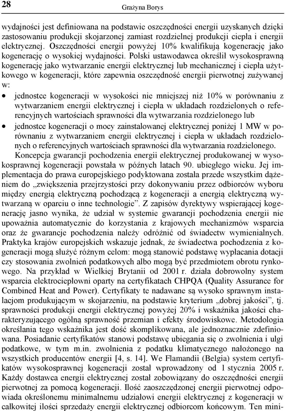 Polski ustawodawca określił wysokosprawną kogenerację jako wytwarzanie energii elektrycznej lub mechanicznej i ciepła użytkowego w kogeneracji, które zapewnia oszczędność energii pierwotnej zużywanej