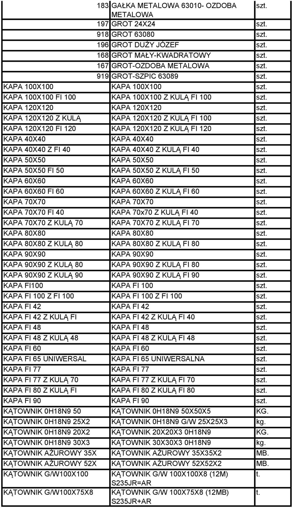 40X40 Z FI 40 KAPA 40X40 Z KULĄ FI 40 sz KAPA 50X50 KAPA 50X50 sz KAPA 50X50 FI 50 KAPA 50X50 Z KULĄ FI 50 sz KAPA 60X60 KAPA 60X60 sz KAPA 60X60 FI 60 KAPA 60X60 Z KULĄ FI 60 sz KAPA 70X70 KAPA