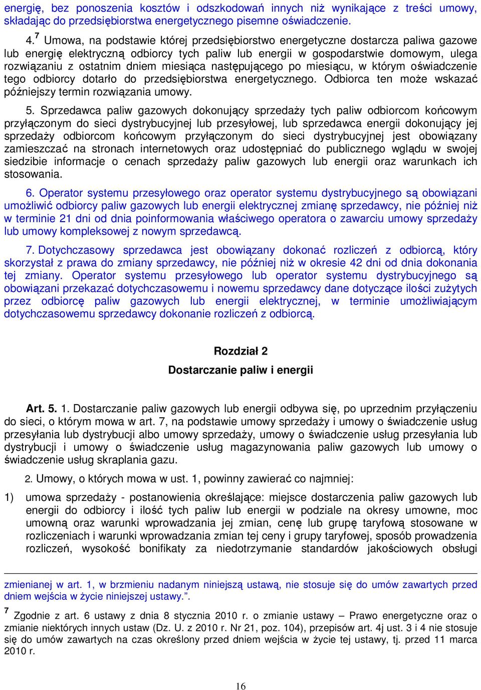 miesiąca następującego po miesiącu, w którym oświadczenie tego odbiorcy dotarło do przedsiębiorstwa energetycznego. Odbiorca ten może wskazać późniejszy termin rozwiązania umowy. 5.