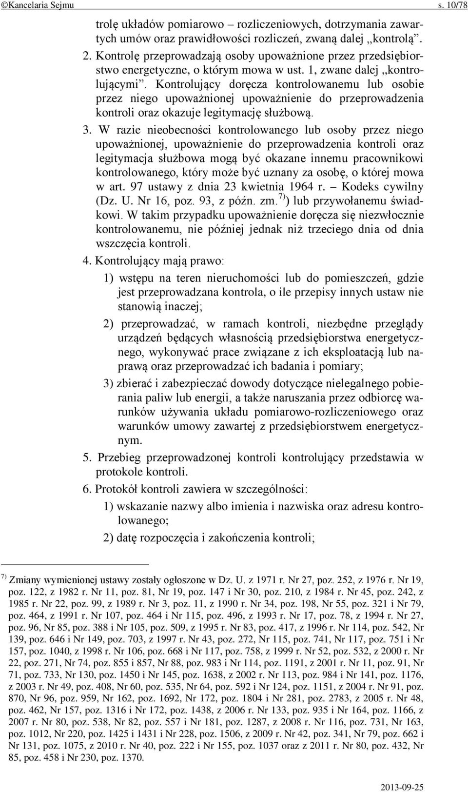 Kontrolujący doręcza kontrolowanemu lub osobie przez niego upoważnionej upoważnienie do przeprowadzenia kontroli oraz okazuje legitymację służbową. 3.